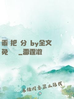 乖 把腳分開by全文免費閱讀